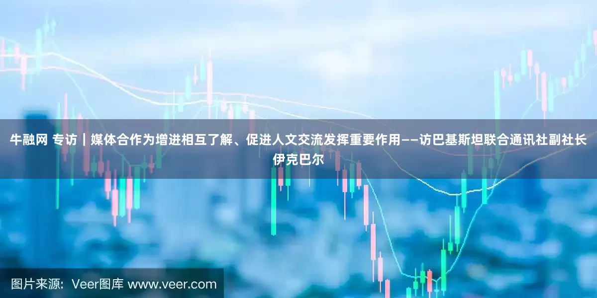 牛融网 专访｜媒体合作为增进相互了解、促进人文交流发挥重要作用——访巴基斯坦联合通讯社副社长伊克巴尔